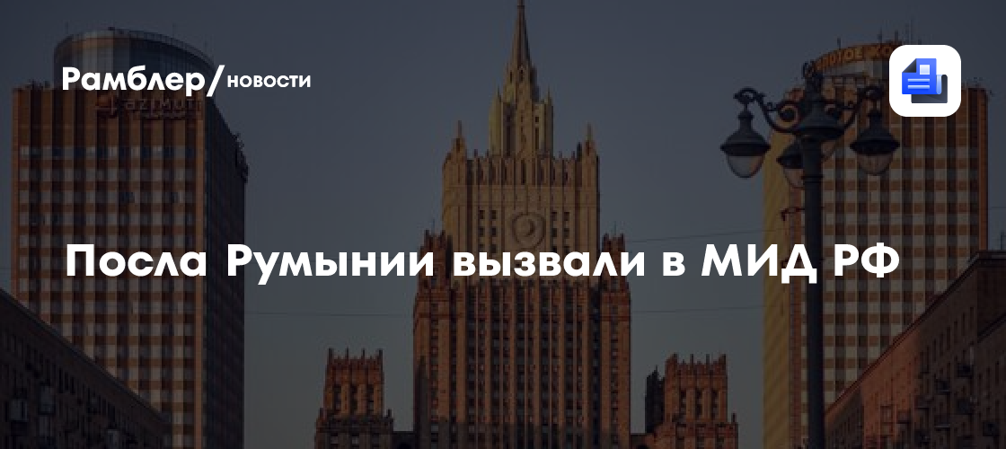 Посла Румынии вызвали в МИД РФ