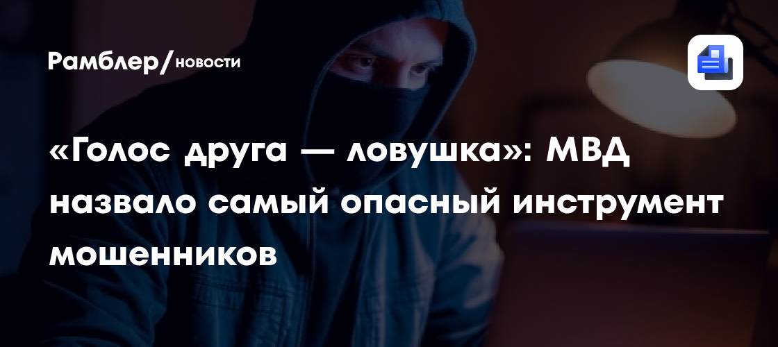«Голос друга — ловушка»: МВД назвало самый опасный инструмент мошенников