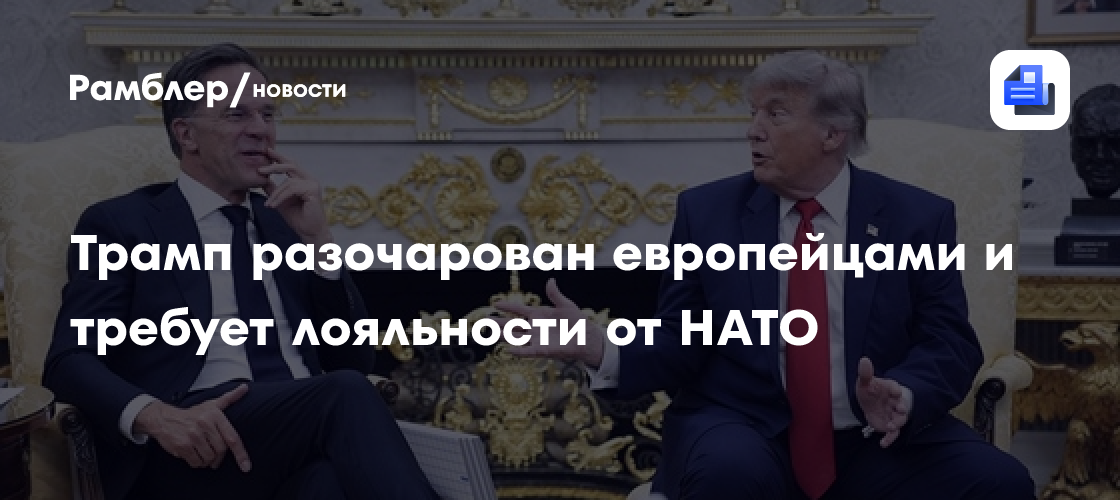 Трамп разочарован европейцами и требует лояльности от НАТО