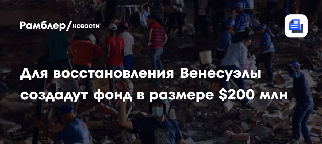 Для восстановления Венесуэлы создадут фонд в размере $200 млн