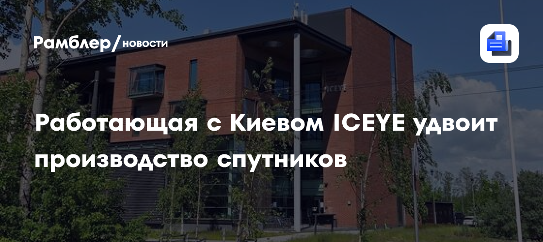 Работающая с Киевом ICEYE удвоит производство спутников