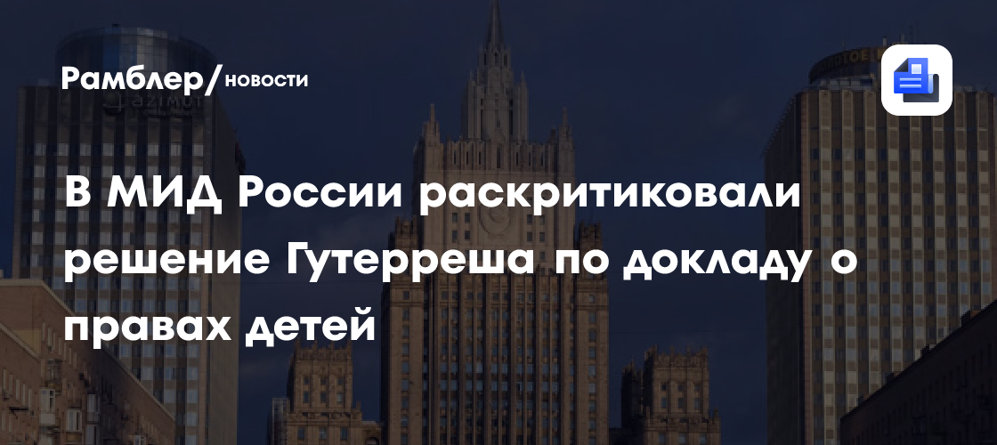 В МИД России раскритиковали решение Гутерреша по докладу о правах детей