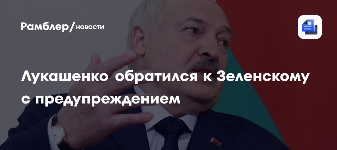 Лукашенко обратился к Зеленскому с предупреждением