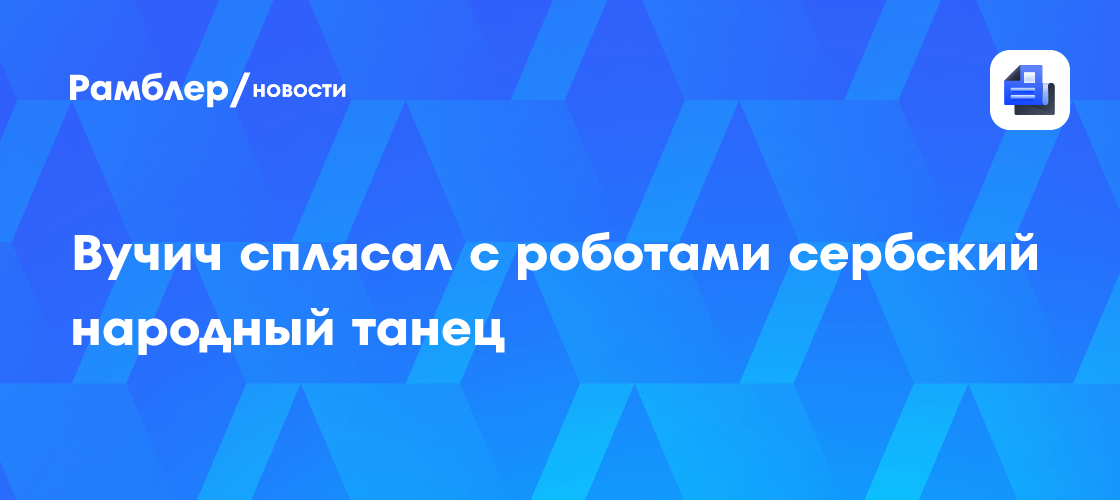 Вучич сплясал с роботами сербский народный танец