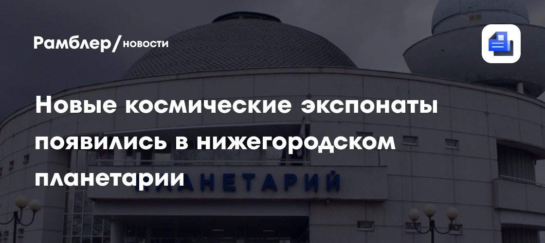 Новые космические экспонаты появились в нижегородском планетарии