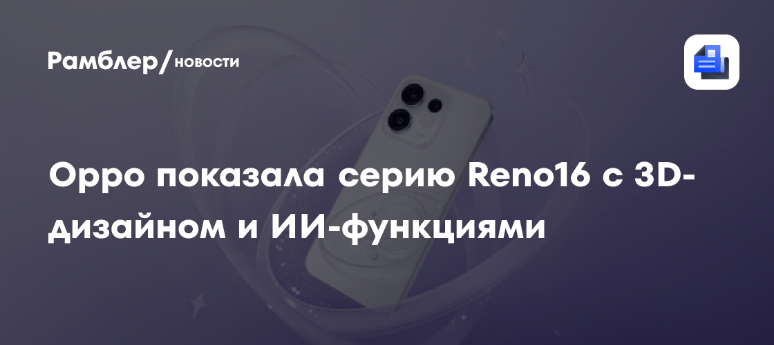 Oppo показала серию Reno16 с 3D-дизайном и ИИ-функциями