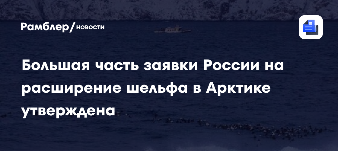 Большая часть заявки России на расширение шельфа в Арктике утверждена
