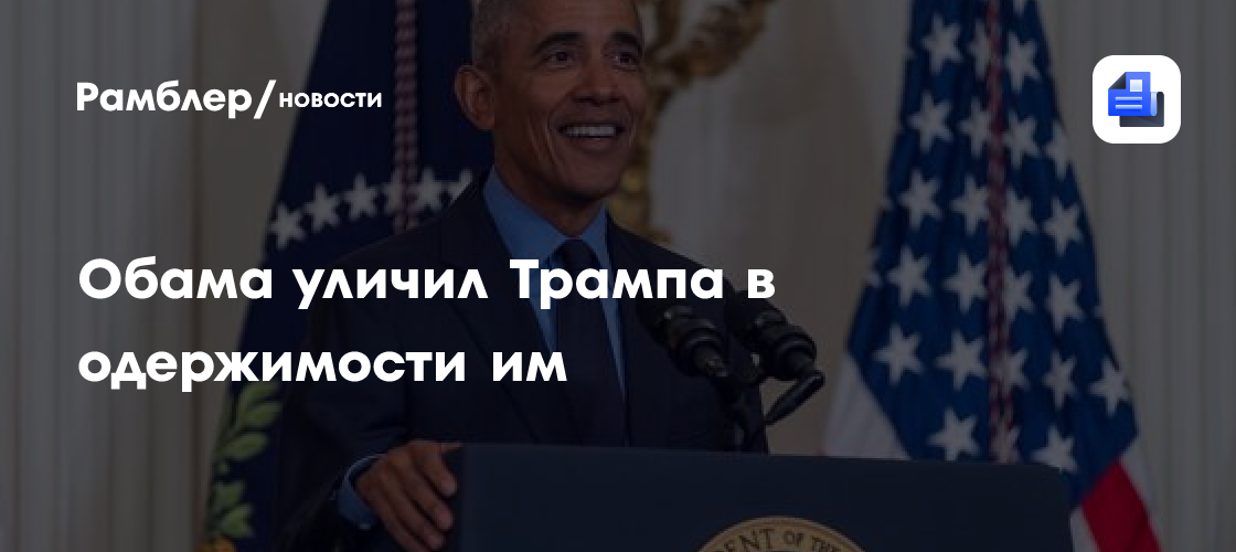 Обама уличил Трампа в одержимости им