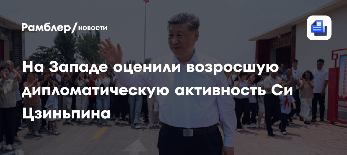 На Западе оценили возросшую дипломатическую активность Си Цзиньпина