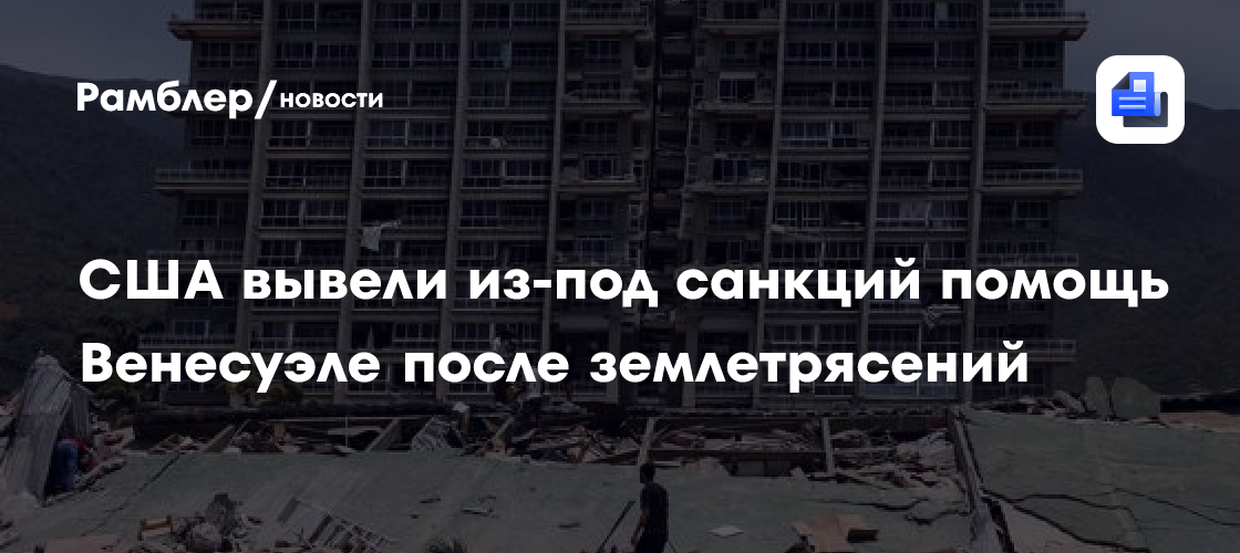 США вывели из-под санкций помощь Венесуэле после землетрясений