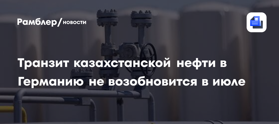 Транзит казахстанской нефти в Германию не возобновится в июле