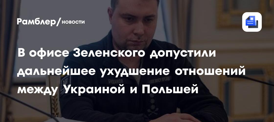 В офисе Зеленского допустили дальнейшее ухудшение отношений Украины и Польши