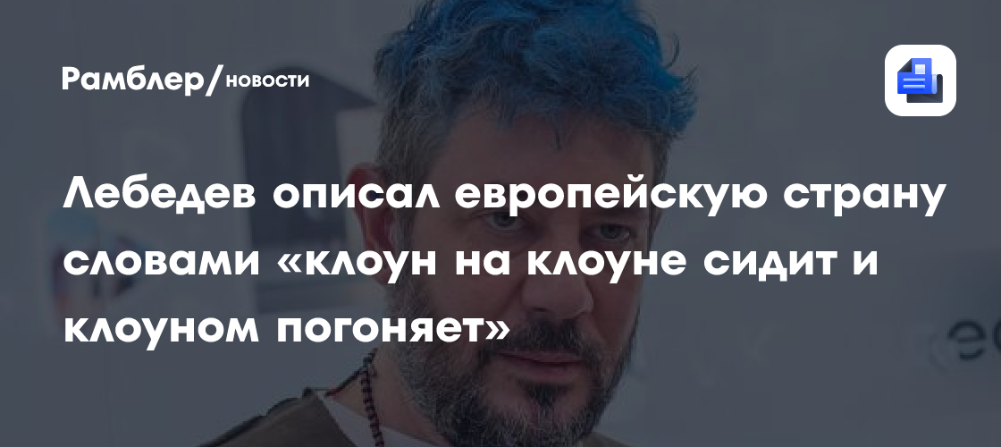 Лебедев описал европейскую страну словами «клоун на клоуне сидит и клоуном погоняет»