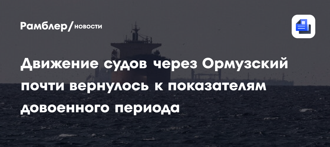 ТАСС: движение судов через Ормузский пролив восстановилось наполовину