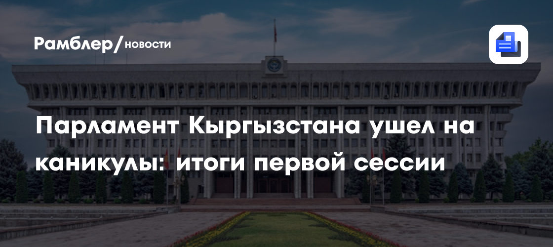 Парламент Кыргызстана ушел на каникулы: итоги первой сессии