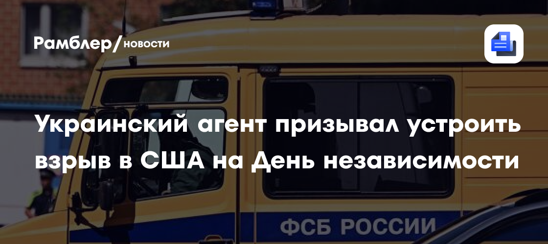 Украинский агент призывал устроить взрыв в США на День независимости