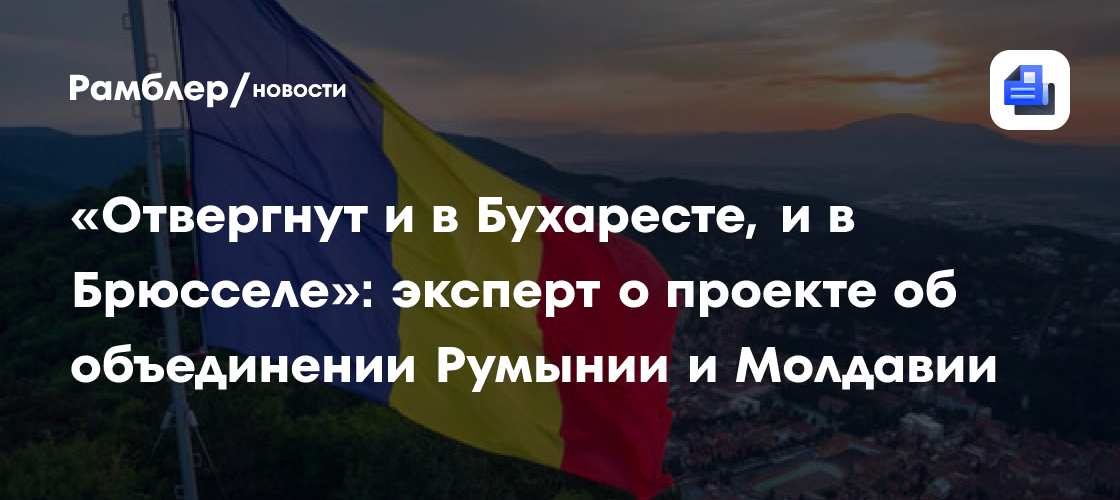 «Отвергнут и в Бухаресте, и в Брюсселе»: эксперт о проекте об объединении Румынии и Молдавии
