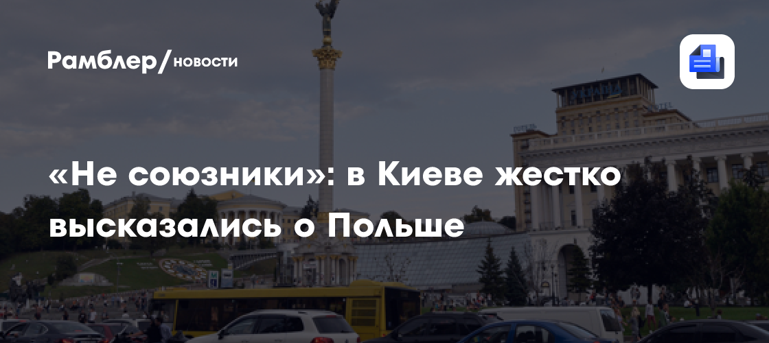 «Не союзники»: в Киеве жёстко высказались о Польше