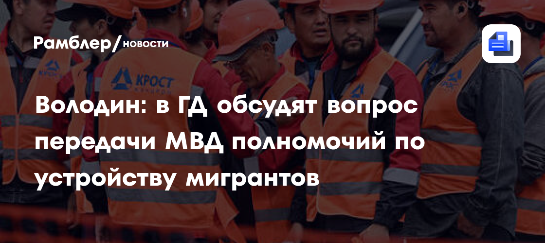 Володин: с 2024 года принято 27 федеральных законов, регулирующих трудовую миграцию