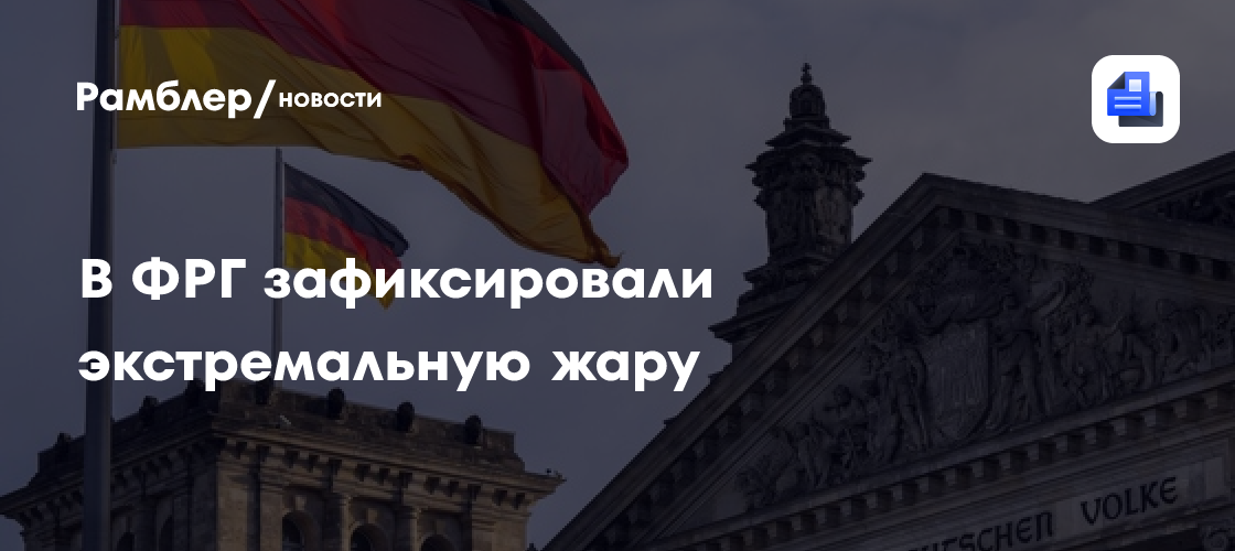 В ФРГ зафиксировали экстремальную жару в 41,7 градуса