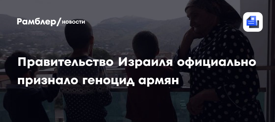 Правительство Израиля официально признало геноцид армян