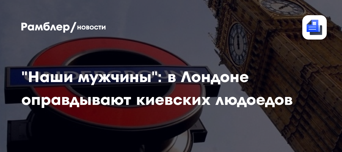 "Наши мужчины": в Лондоне оправдывают киевских людоедов