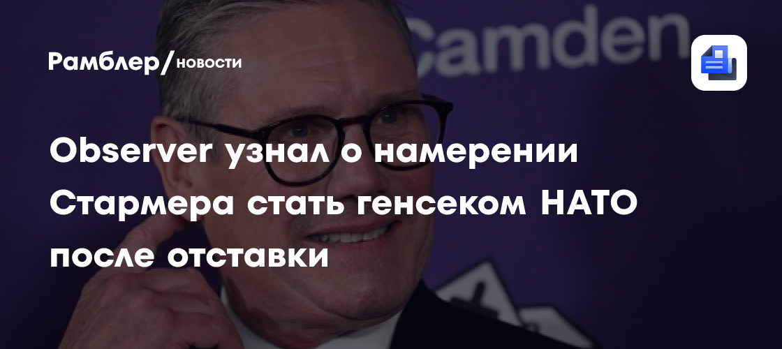 Observer узнал о намерении Стармера стать генсеком НАТО после отставки