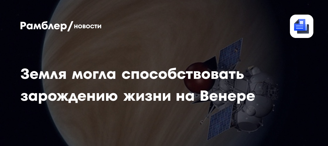 Земля могла способствовать зарождению жизни на Венере, заявили ученые