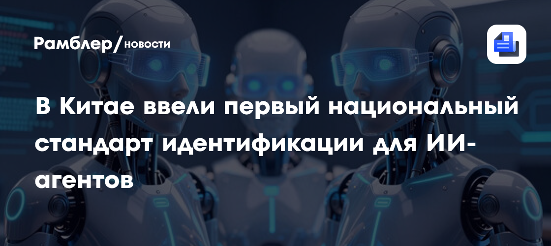 В Китае ввели первый национальный стандарт идентификации для ИИ-агентов