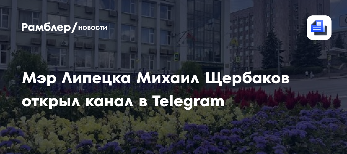 Мэр Липецка Михаил Щербаков открыл канал в Telegram