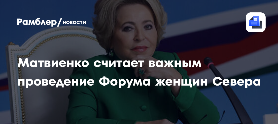 Матвиенко считает важным проведение Форума женщин Севера