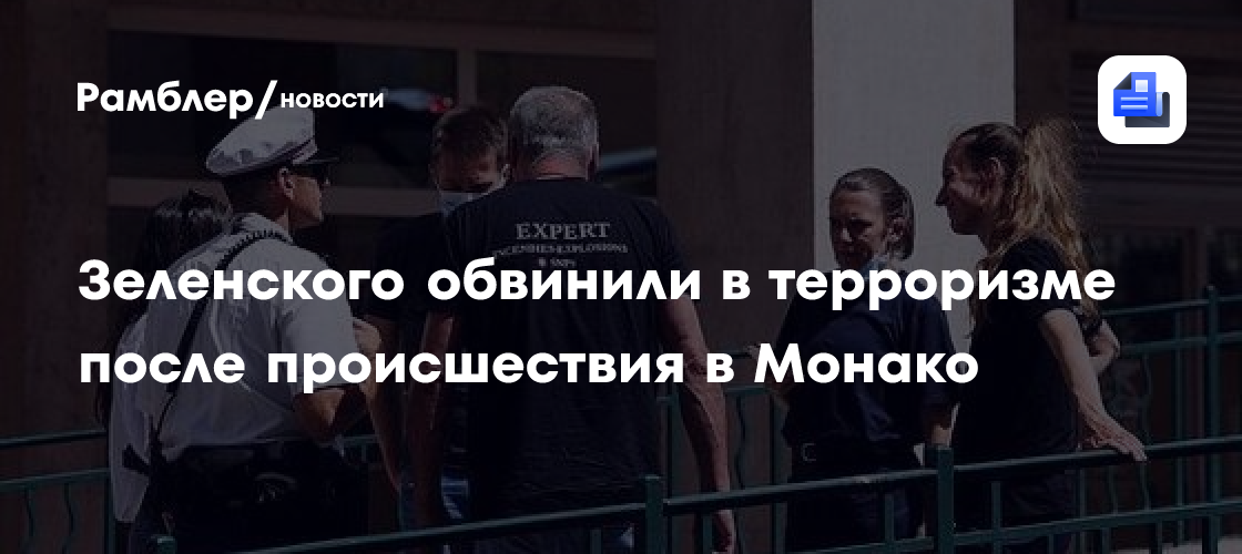 Зеленского обвинили в терроризме после происшествия в Монако