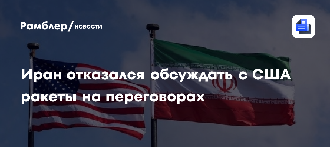 Иран отказался обсуждать с США ракеты на переговорах