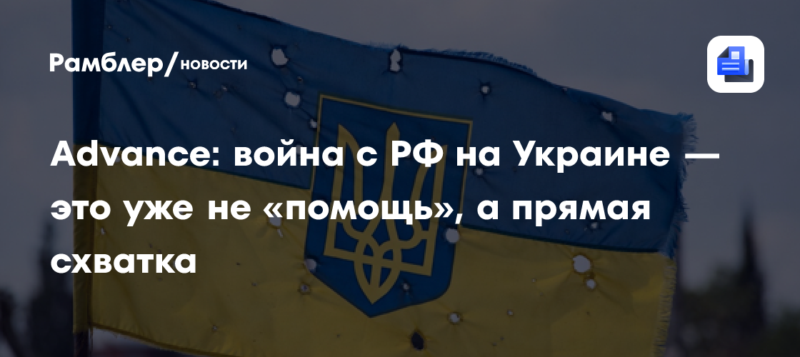 Advance: война с РФ на Украине — это уже не "помощь", а прямая схватка