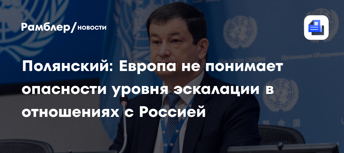 Полянский: Европа не понимает опасности уровня эскалации в отношениях с Россией