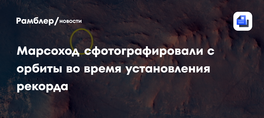 Марсоход сфотографировали с орбиты во время установления рекорда