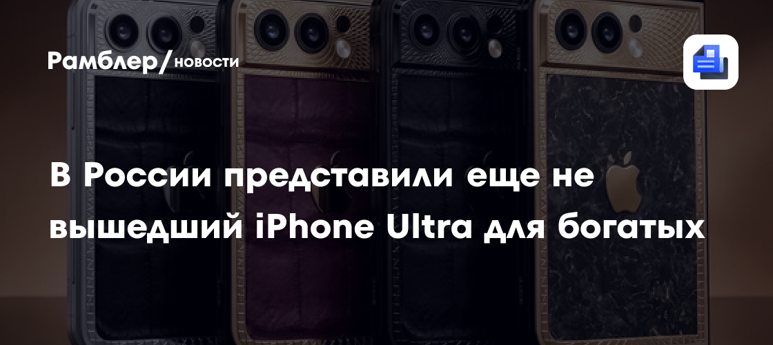 В России представили еще не вышедший и люксовый iPhone Ultra для богатых