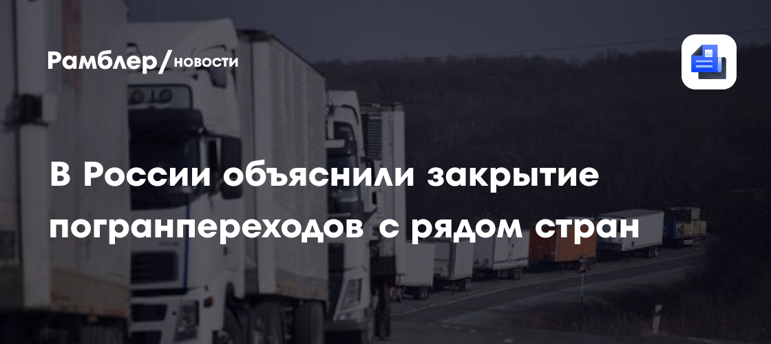 В России объяснили закрытие погранпереходов с рядом стран