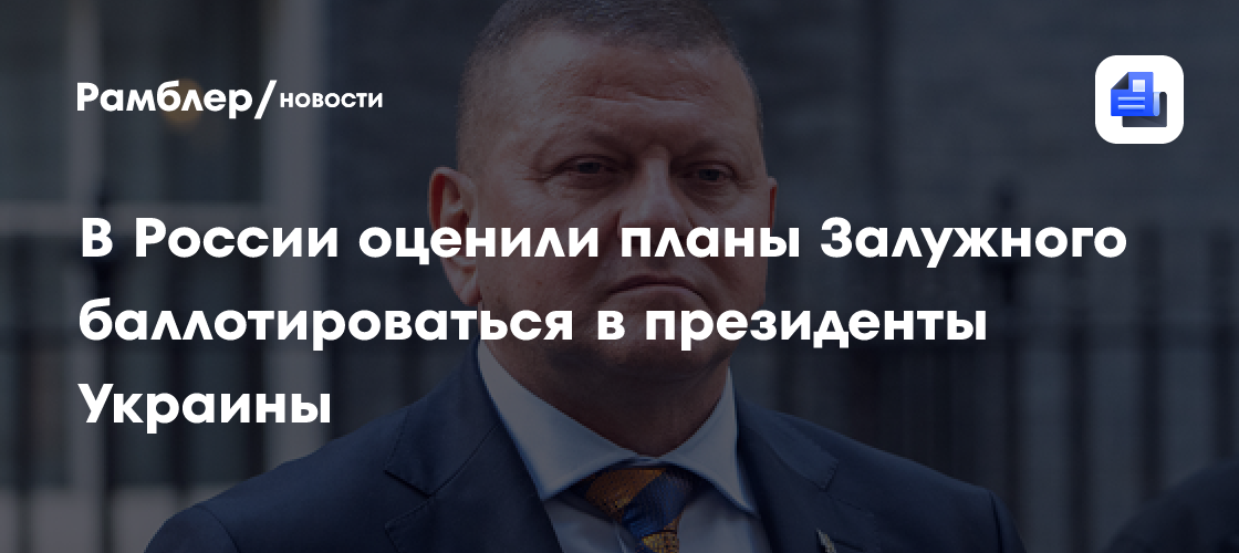 В России оценили планы Залужного баллотироваться в президенты Украины