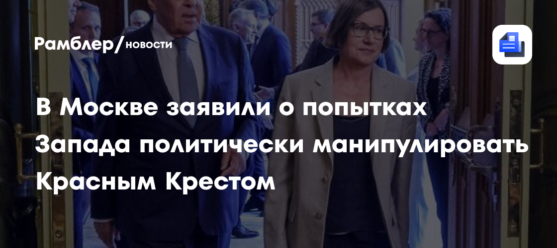В Москве заявили о попытках Запада политически манипулировать Красным Крестом