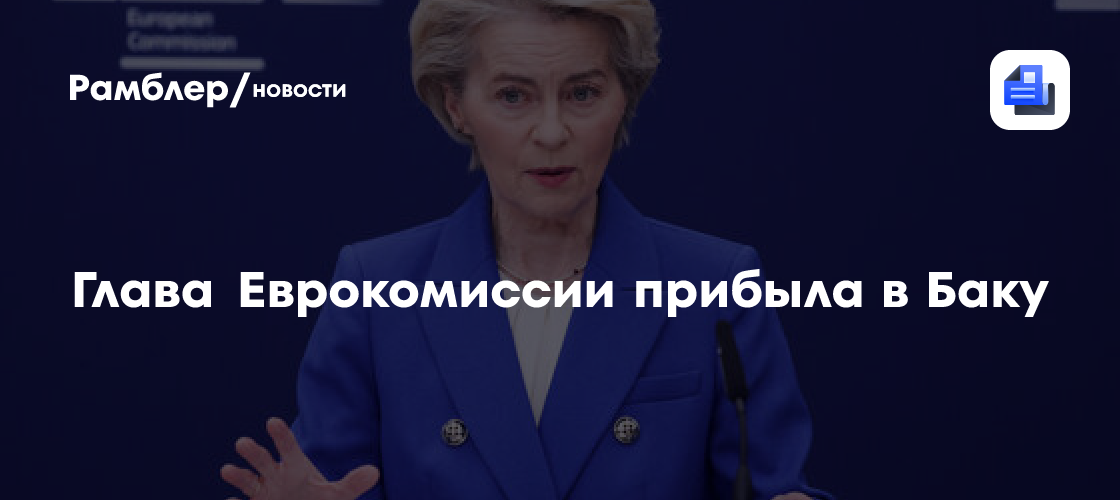 Глава Еврокомиссии прибыла в Баку