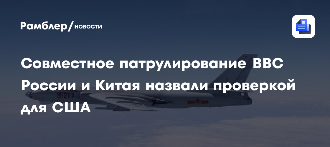 Совместное патрулирование ВВС России и Китая назвали проверкой для США