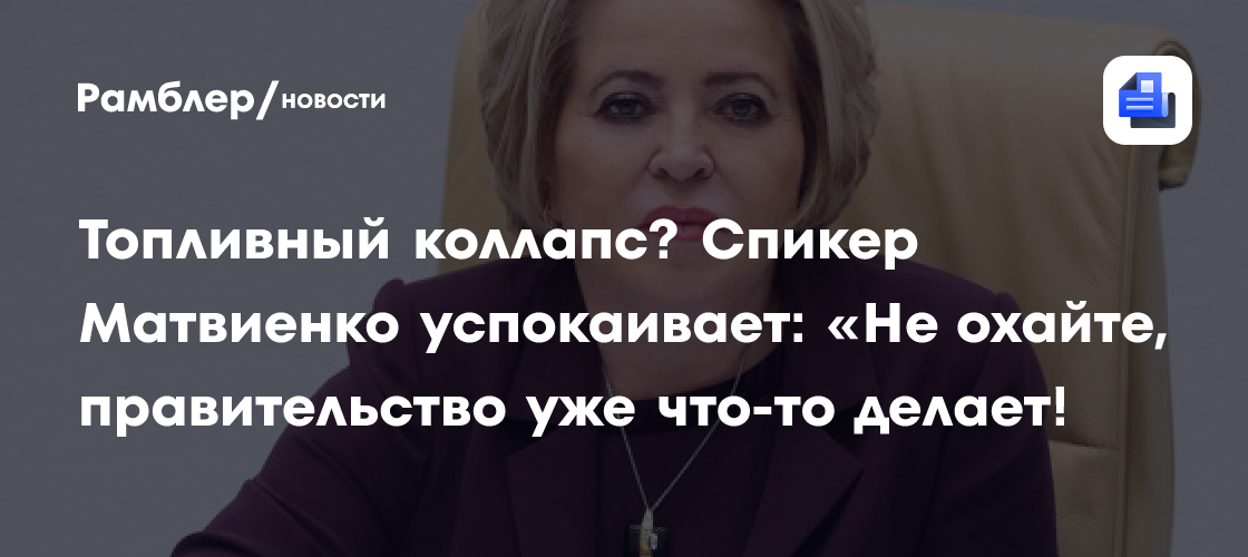 Топливный коллапс? Спикер Матвиенко успокаивает: «Не охайте, правительство уже что-то делает!