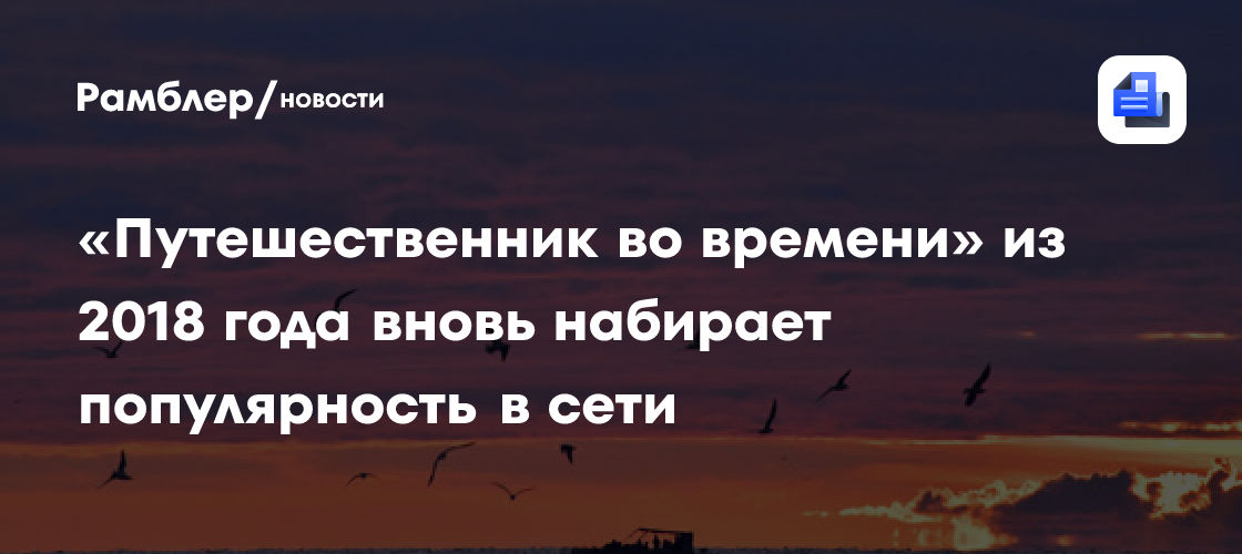 «Путешественник во времени» из 2018 года вновь набирает популярность в сети