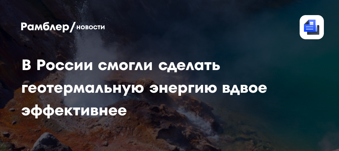 В России смогли сделать геотермальную энергию вдвое эффективнее