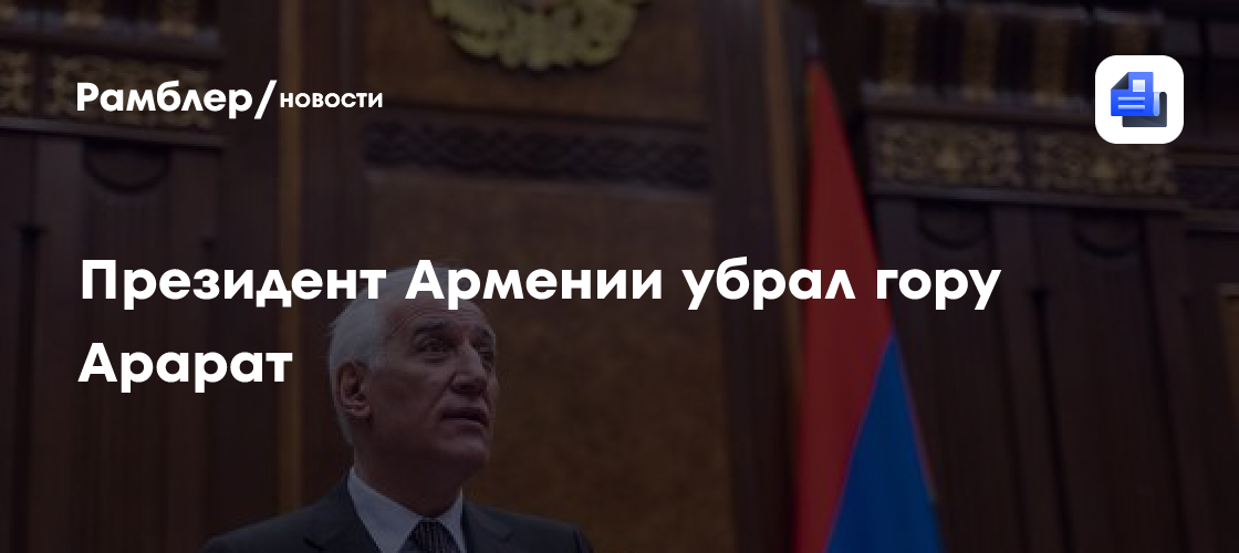 Президент Армении убрал гору Арарат