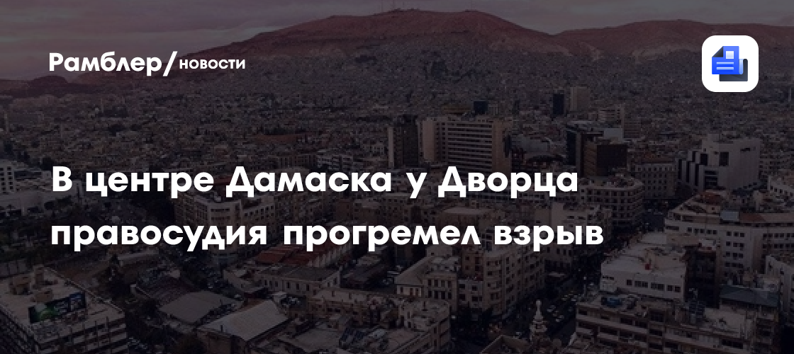 В центре Дамаска у Дворца правосудия прогремел взрыв