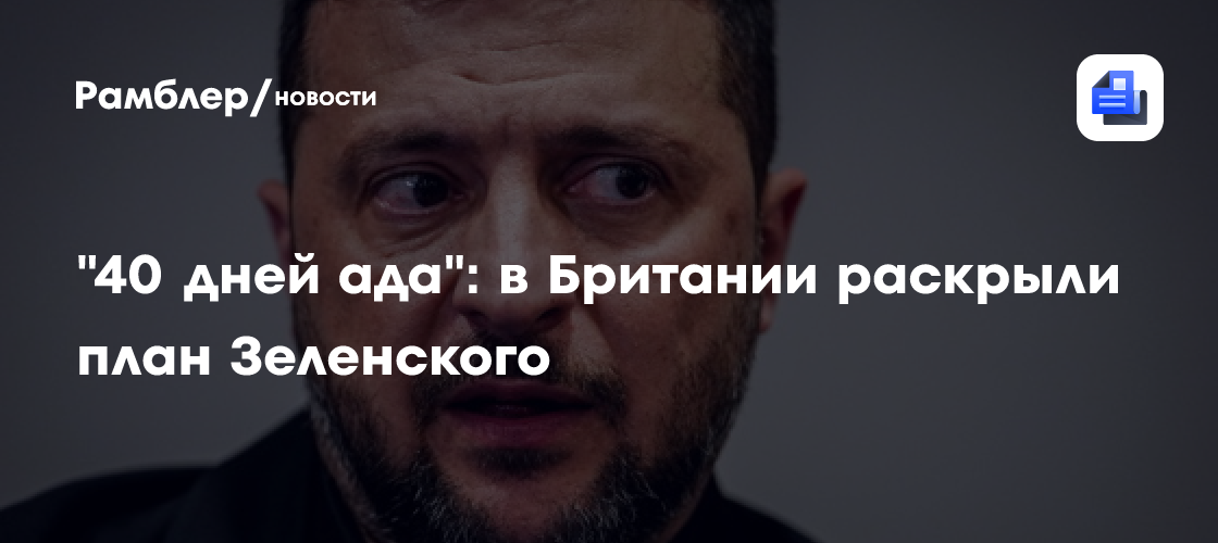 "40 дней ада": в Британии раскрыли план Зеленского