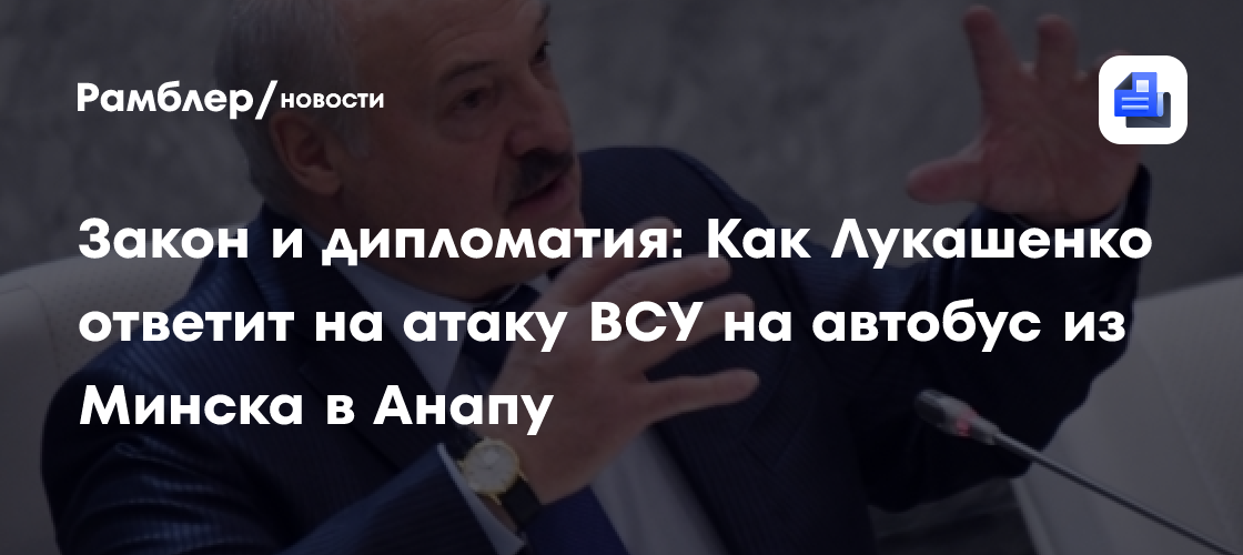 Закон и дипломатия: Как Лукашенко ответит на атаку ВСУ на автобус из Минска в Анапу