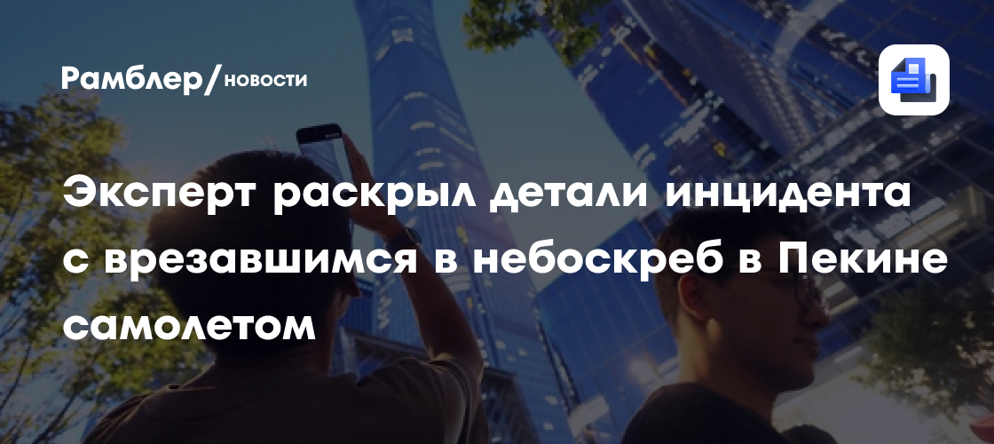 Эксперт раскрыл детали инцидента с врезавшимся в небоскреб в Пекине самолетом